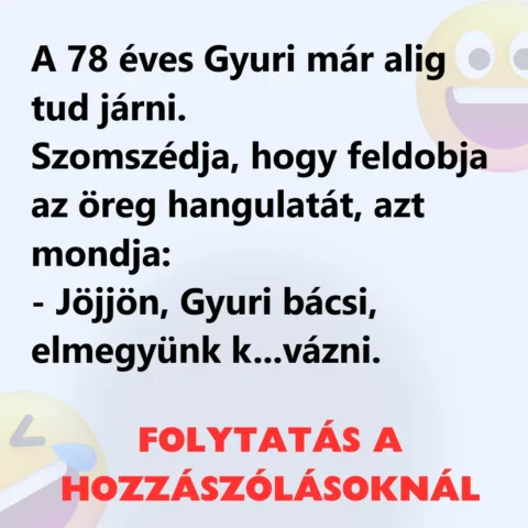 Vicc: A 78 éves Gyuri már alig tud járni Vicc: A 78 éves Gyuri már alig tud járni