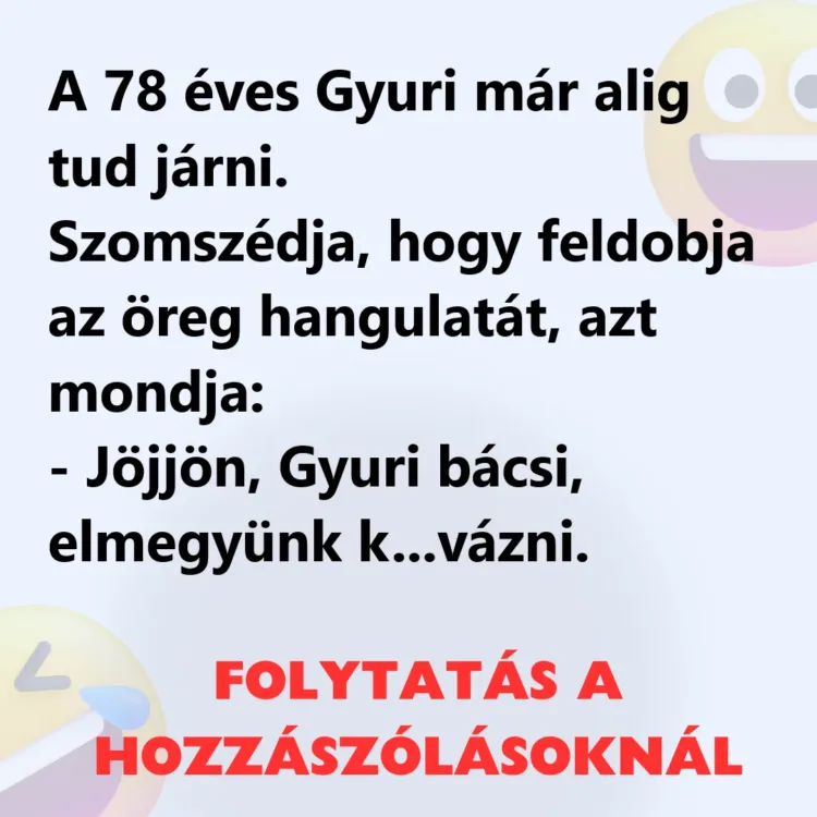Vicc: A 78 éves Gyuri már alig tud járni Vicc: A 78 éves Gyuri már alig tud járni