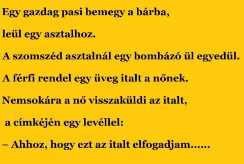Vicc: Egy gazdag pasi bemegy a bárba, leül egy asztalhoz. Vicc: Egy gazdag pasi bemegy a bárba, leül egy asztalhoz.