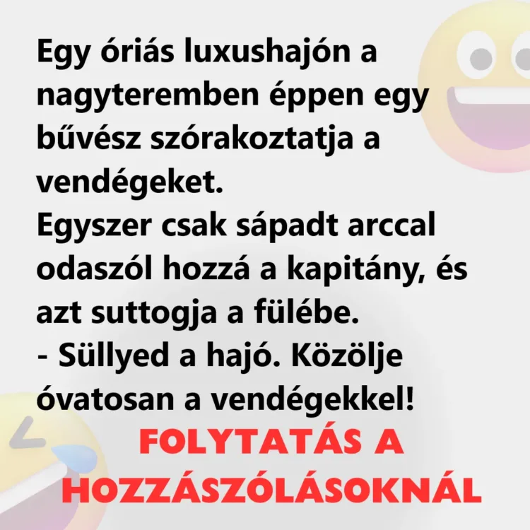 Vicc: Egy óriás luxushajón éppen egy bűvész szórakoztatja a vendégeket Vicc: Egy óriás luxushajón éppen egy bűvész szórakoztatja a vendégeket