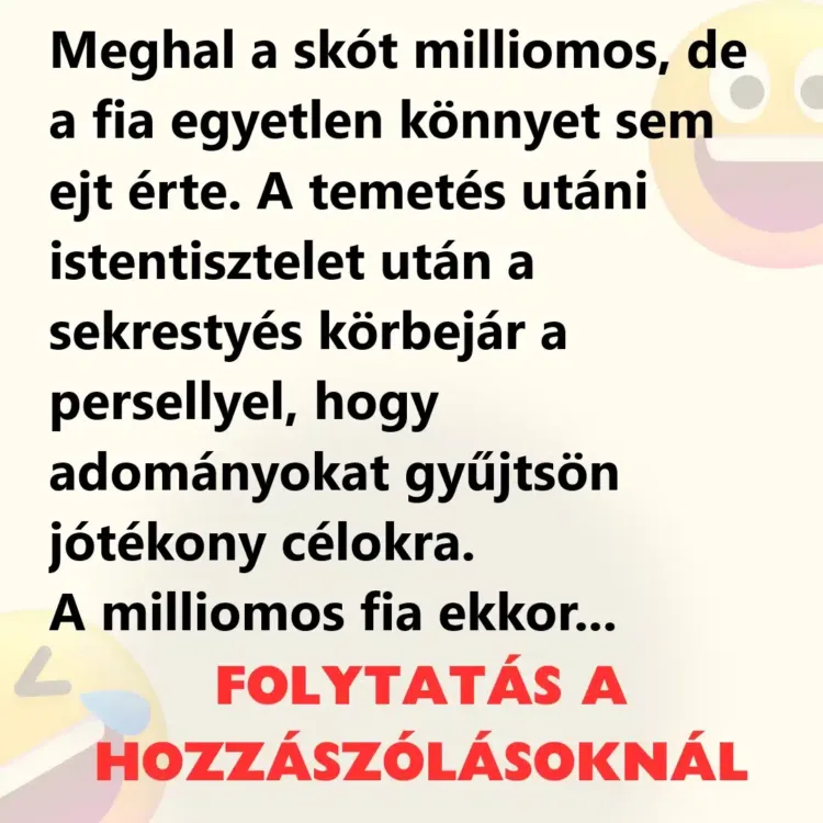 Vicc: Meghal a skót milliomos, de a fia egyetlen könnyet Vicc: Meghal a skót milliomos, de a fia egyetlen könnyet sem ejt érte