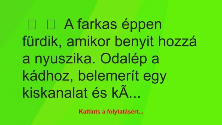 Vicc:
A farkas éppen fürdik, amikor benyit hozzá a nyuszika…. Vicc:
A farkas éppen fürdik, amikor benyit hozzá a nyuszika….