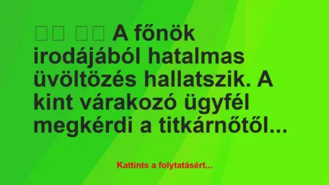 Vicc: 
		  
		  A főnök irodájából hatalmas üvöltözés hallatszik….
