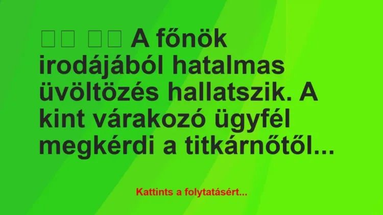 Vicc:
A főnök irodájából hatalmas üvöltözés hallatszik…. Vicc:
A főnök irodájából hatalmas üvöltözés hallatszik….