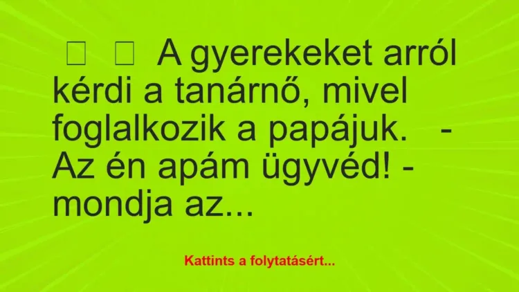 Vicc:
A gyerekeket arról kérdi a tanárnő, mivel foglalkozik a… Vicc:
A gyerekeket arról kérdi a tanárnő, mivel foglalkozik a…