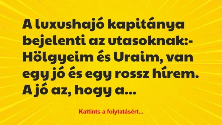 Vicc: A luxushajó kapitánya bejelenti az utasoknak:
– Hölgyeim és… Vicc: A luxushajó kapitánya bejelenti az utasoknak:
– Hölgyeim és…