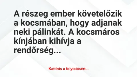 Vicc: A részeg ember követelőzik a kocsmában, hogy adjanak neki pálinkát. A…