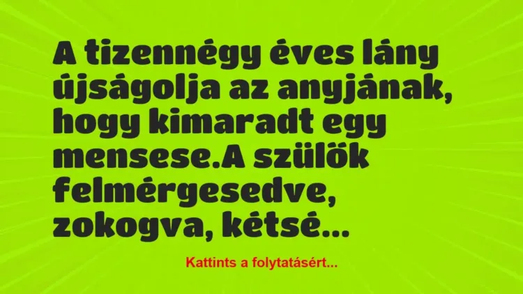 Vicc: A tizennégy éves lány újságolja az anyjának, hogy kimaradt egy… Vicc: A tizennégy éves lány újságolja az anyjának, hogy kimaradt egy…