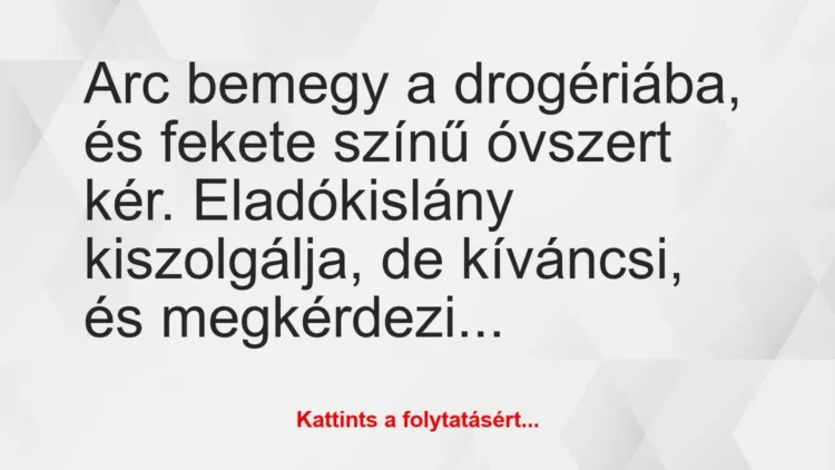 Vicc: Arc bemegy a drogériába, és fekete színű óvszert kér. Eladókislány… Vicc: Arc bemegy a drogériába, és fekete színű óvszert kér. Eladókislány…