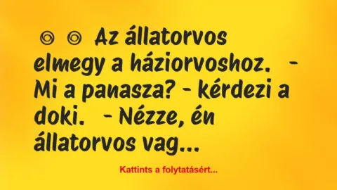 Vicc: 
	    	    Az állatorvos elmegy a háziorvoshoz.


– Mi a panasza?…