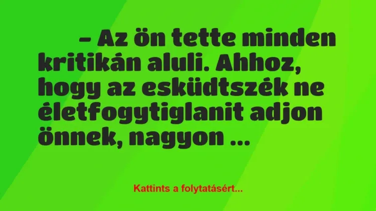 Vicc:
– Az ön tette minden kritikán aluli. Ahhoz, hogy az… Vicc:
– Az ön tette minden kritikán aluli. Ahhoz, hogy az…
