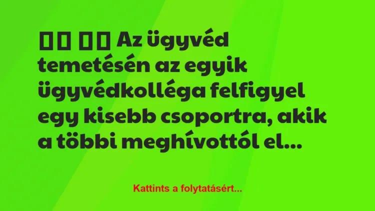 Vicc:
Az ügyvéd temetésén az egyik ügyvédkolléga… Vicc:
Az ügyvéd temetésén az egyik ügyvédkolléga…