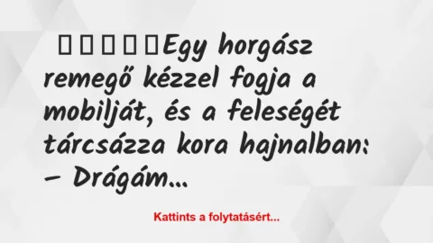Vicc: Egy horgász remegő kézzel fogja a mobilját, és a feleségét…