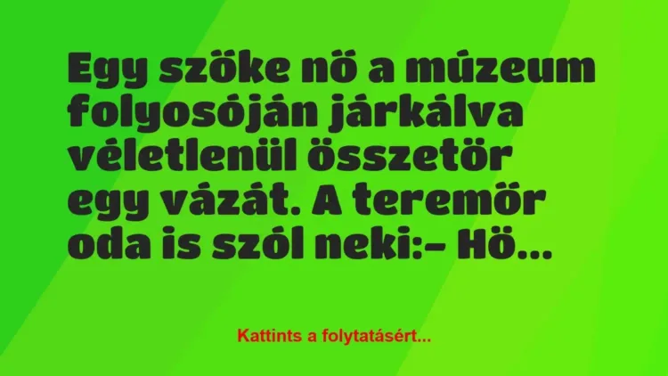 Vicc: Egy szőke nő a múzeum folyosóján járkálva véletlenül összetör egy… Vicc: Egy szőke nő a múzeum folyosóján járkálva véletlenül összetör egy…