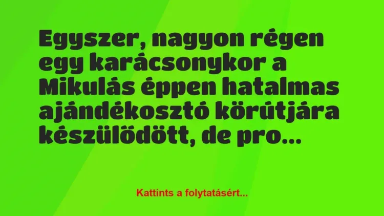 Vicc: Egyszer, nagyon régen egy karácsonykor a Mikulás éppen hatalmas… Vicc: Egyszer, nagyon régen egy karácsonykor a Mikulás éppen hatalmas…