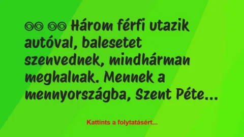 Vicc: 
		  
		  Három férfi utazik autóval, balesetet szenvednek,…
