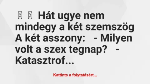 Vicc: 
	    	    Hát ugye nem mindegy a két szemszög





A két…