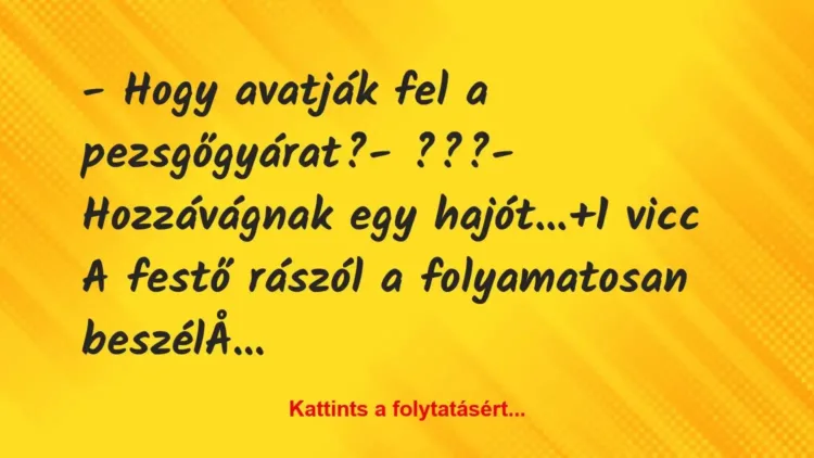 Vicc: – Hogy avatják fel a pezsgőgyárat?
– ???
– Hozzávágnak egy… Vicc: – Hogy avatják fel a pezsgőgyárat?
– ???
– Hozzávágnak egy…