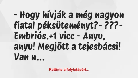 Vicc: – Hogy hívják a még nagyon fiatal péksüteményt?

– ???

-…