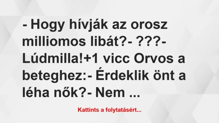 Vicc: – Hogy hívják az orosz milliomos libát?
– ???
– Lúdmilla! Vicc: – Hogy hívják az orosz milliomos libát?
– ???
– Lúdmilla!