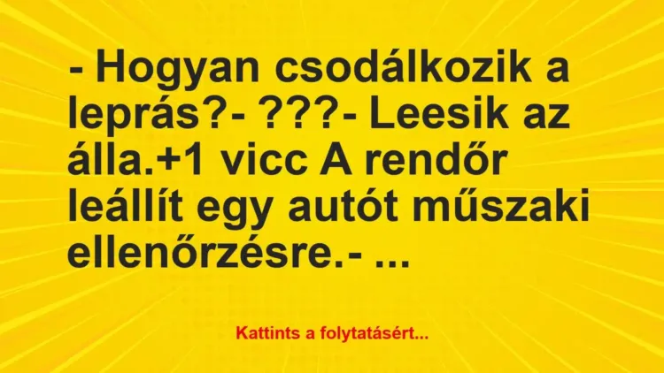 Vicc: – Hogyan csodálkozik a leprás?
– ???
– Leesik az álla. Vicc: – Hogyan csodálkozik a leprás?
– ???
– Leesik az álla.