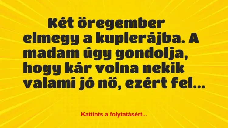 Vicc:
Két öregember elmegy a kuplerájba. A madam úgy gondolja,… Vicc:
Két öregember elmegy a kuplerájba. A madam úgy gondolja,…