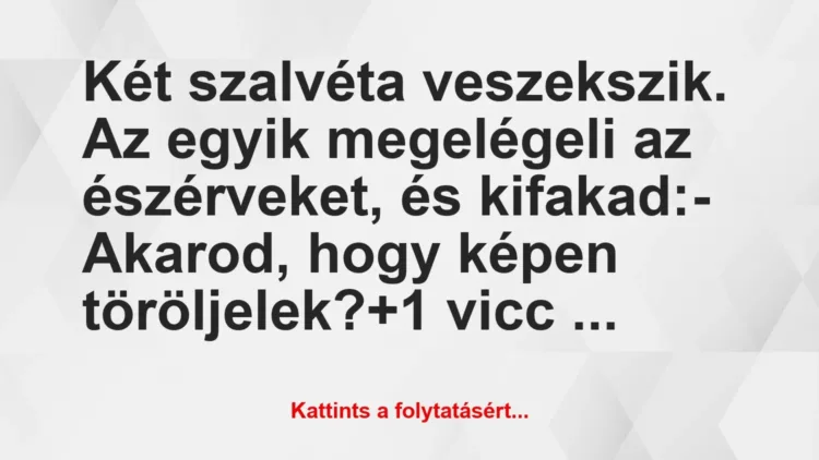 Vicc: Két szalvéta veszekszik. Az egyik megelégeli az észérveket, és… Vicc: Két szalvéta veszekszik. Az egyik megelégeli az észérveket, és…