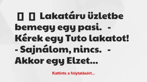 Vicc: 
	    	    Lakatáru üzletbe bemegy egy pasi.


– Kérek egy Tuto…
