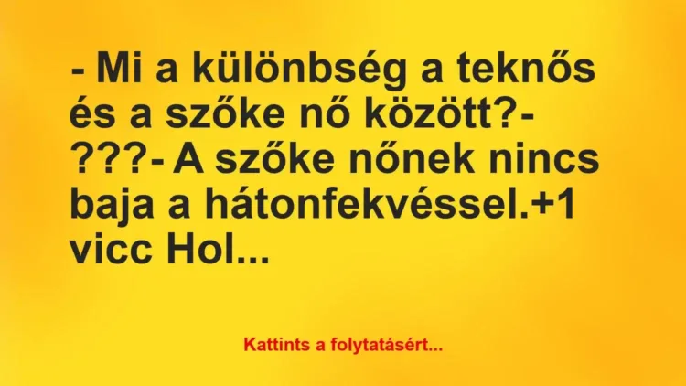 Vicc: – Mi a különbség a teknős és a szőke nő között?
– ???
– A… Vicc: – Mi a különbség a teknős és a szőke nő között?
– ???
– A…