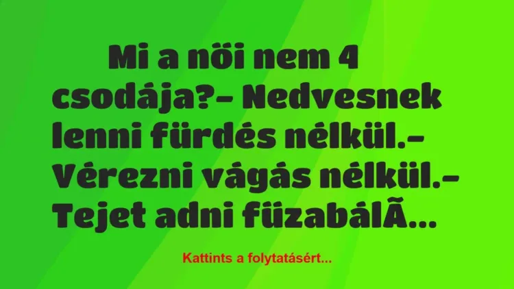 Vicc:
Mi a női nem 4 csodája?- Nedvesnek lenni… Vicc:
Mi a női nem 4 csodája?- Nedvesnek lenni…