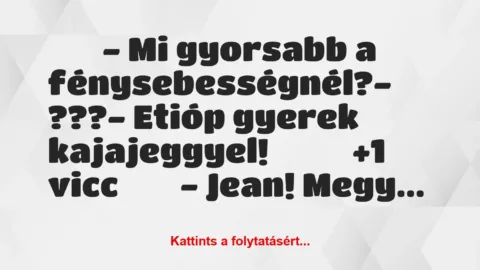 Vicc: 
		  
		  – Mi gyorsabb a fénysebességnél?- ???-…
