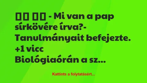 Vicc: 
		  
		  – Mi van a pap sírkövére írva?- Tanulmányait …