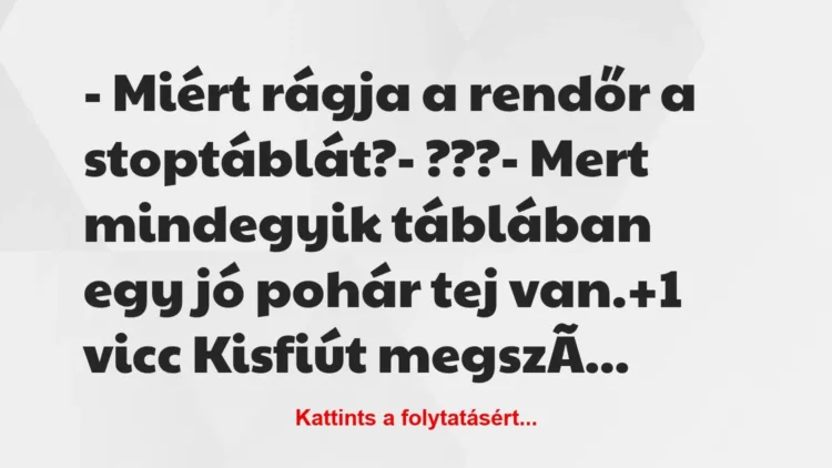 Vicc: – Miért rágja a rendőr a stoptáblát?
– ???
– Mert mindegyik… Vicc: – Miért rágja a rendőr a stoptáblát?
– ???
– Mert mindegyik…