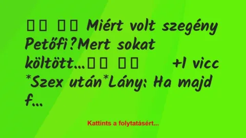 Vicc: 
		  
		  Miért volt szegény Petőfi?Mert sokat…