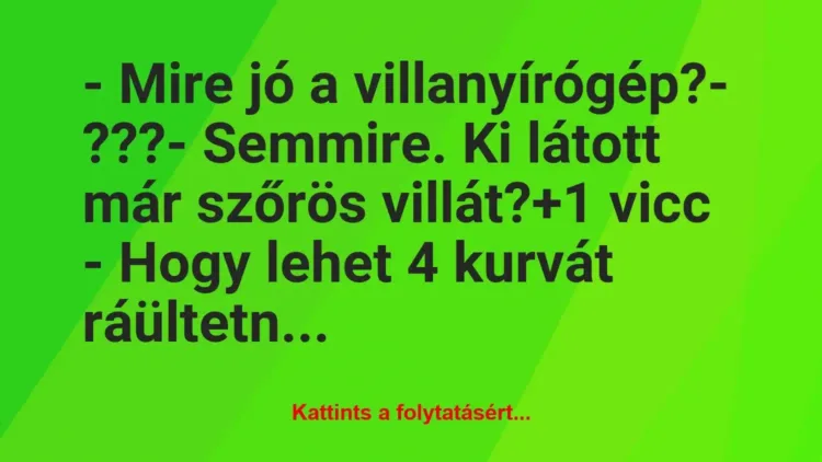 Vicc: – Mire jó a villanyírógép?
– ???
– Semmire. Ki látott már… Vicc: – Mire jó a villanyírógép?
– ???
– Semmire. Ki látott már…