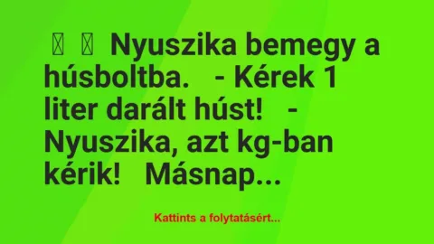 Vicc: 
	    	    Nyuszika bemegy a húsboltba.


– Kérek 1 liter darált …