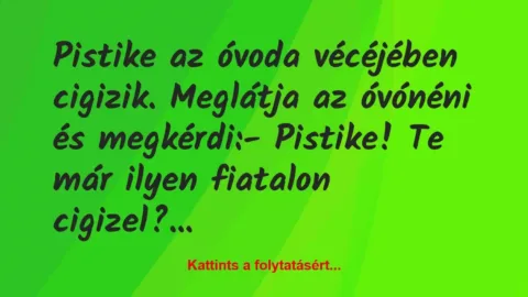 Vicc: Pistike az óvoda vécéjében cigizik. Meglátja az óvónéni és…