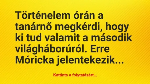 Vicc: Történelem órán a tanárnő megkérdi, hogy ki tud valamit a második…