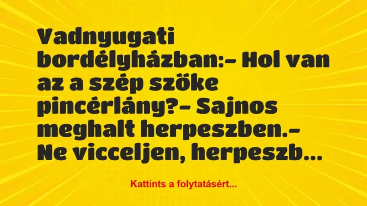 Vicc: Vadnyugati bordélyházban:
– Hol van az a szép szőke… Vicc: Vadnyugati bordélyházban:
– Hol van az a szép szőke…