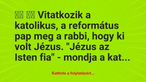 Vicc: 
		  
		  Vitatkozik a katolikus, a református pap meg a…