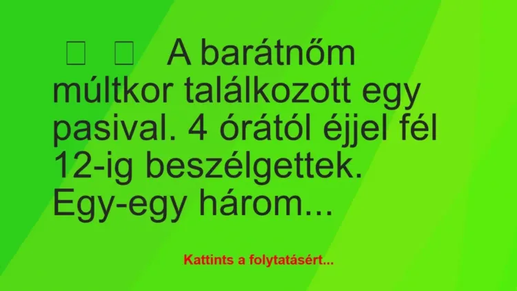 Vicces történet:
A barátnőm múltkor találkozott egy… Vicces történet:
A barátnőm múltkor találkozott egy…