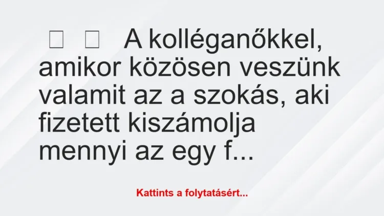 Vicces történet:
A kolléganőkkel, amikor közösen… Vicces történet:
A kolléganőkkel, amikor közösen…