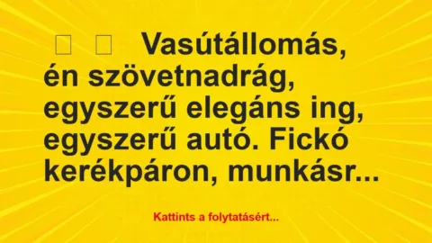 Vicces történet: 
	    	    


Vasútállomás, én szövetnadrág,…