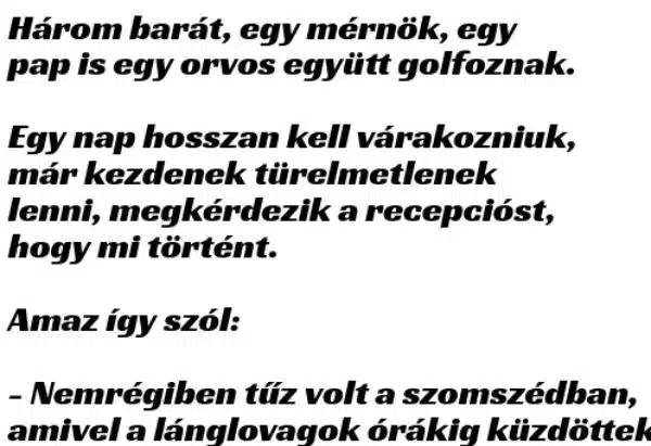 Vicc: Három barát, egy mérnök, egy pap és egy orvos Vicc: Három barát, egy mérnök, egy pap és egy orvos együtt golfoznak….