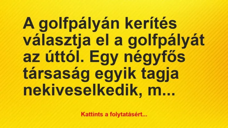 Vicc: A golfpályán kerítés választja el a golfpályát az úttól. Egy négyfős… Vicc: A golfpályán kerítés választja el a golfpályát az úttól. Egy négyfős…