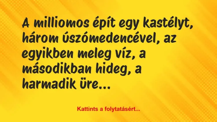 Vicc: A milliomos épít egy kastélyt, három úszómedencével, az egyikben meleg… Vicc: A milliomos épít egy kastélyt, három úszómedencével, az egyikben meleg…
