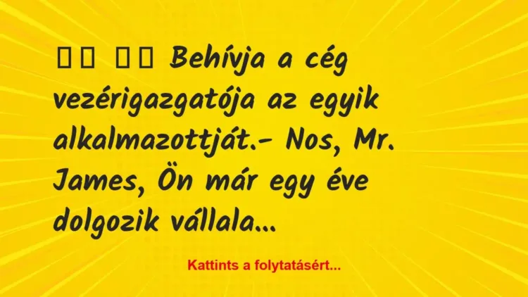 Vicc:
Behívja a cég vezérigazgatója az egyik… Vicc:
Behívja a cég vezérigazgatója az egyik…