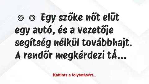 Vicc: 
	    	    Egy szőke nőt elüt egy autó, és a vezetője segítség nélkül …