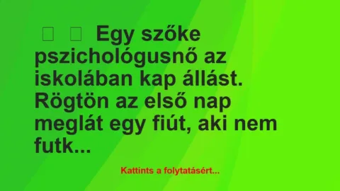 Vicc: 
	    	    Egy szőke pszichológusnő az iskolában kap állást. Rögtön az…