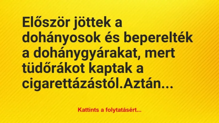 Vicc: Először jöttek a dohányosok és beperelték a dohánygyárakat, mert… Vicc: Először jöttek a dohányosok és beperelték a dohánygyárakat, mert…